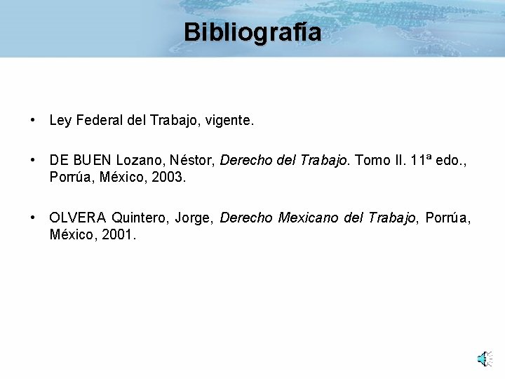 Bibliografía • Ley Federal del Trabajo, vigente. • DE BUEN Lozano, Néstor, Derecho del Bibliografía • Ley Federal del Trabajo, vigente. • DE BUEN Lozano, Néstor, Derecho del