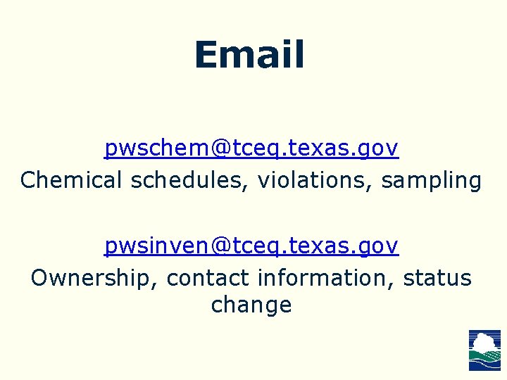 Email pwschem@tceq. texas. gov Chemical schedules, violations, sampling pwsinven@tceq. texas. gov Ownership, contact information, Email pwschem@tceq. texas. gov Chemical schedules, violations, sampling pwsinven@tceq. texas. gov Ownership, contact information,