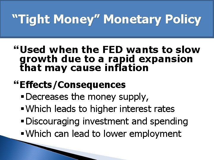 “Tight Money” Monetary Policy Used when the FED wants to slow growth due to