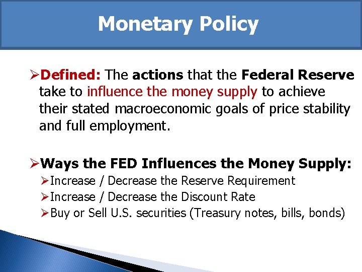 Monetary Policy ØDefined: The actions that the Federal Reserve take to influence the money