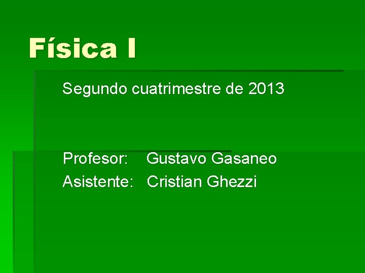Física I Segundo cuatrimestre de 2013 Profesor: Gustavo Gasaneo Asistente: Cristian Ghezzi 