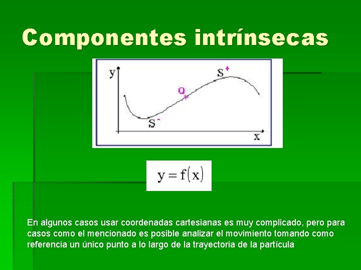 Componentes intrínsecas En algunos casos usar coordenadas cartesianas es muy complicado, pero para casos