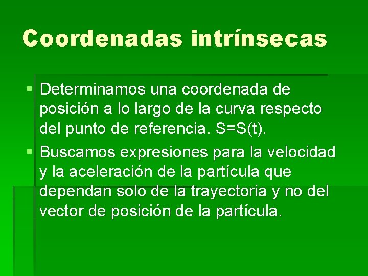 Coordenadas intrínsecas § Determinamos una coordenada de posición a lo largo de la curva
