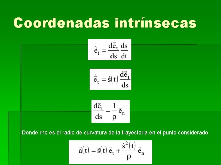 Coordenadas intrínsecas Donde rho es el radio de curvatura de la trayectoria en el