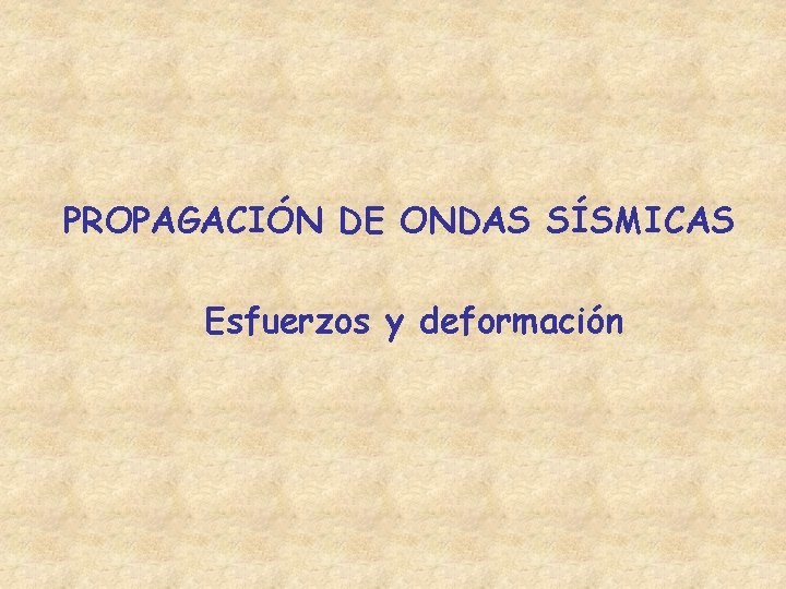 PROPAGACIÓN DE ONDAS SÍSMICAS Esfuerzos y deformación 