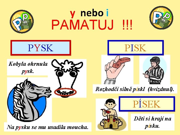 y nebo i PAMATUJ !!! PYSK PISK Kobyla ohrnula pysk. Rozhodčí silně pískl (hvízdnul).
