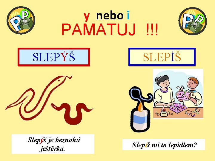 y nebo i PAMATUJ !!! SLEPÝŠ Slepýš je beznohá ještěrka. SLEPÍŠ Slepíš mi to