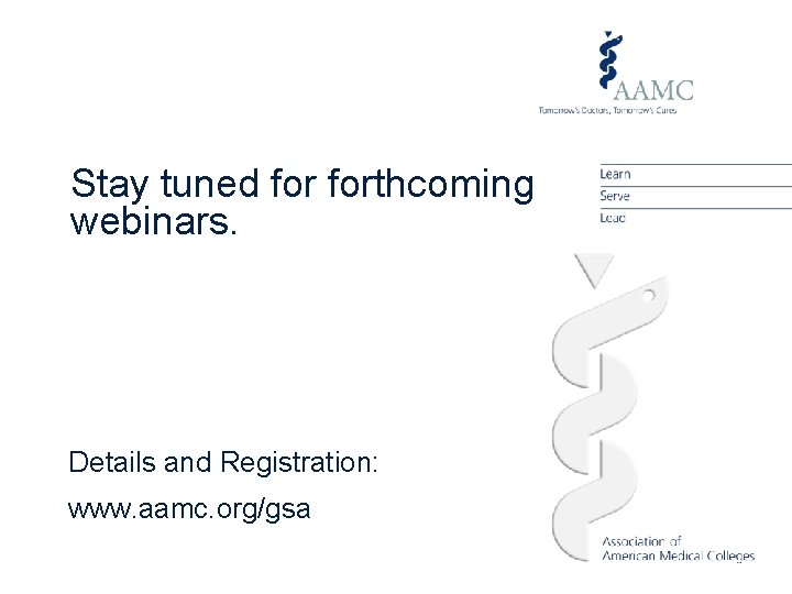Stay tuned forthcoming webinars. § Details and Registration: § www. aamc. org/gsa 