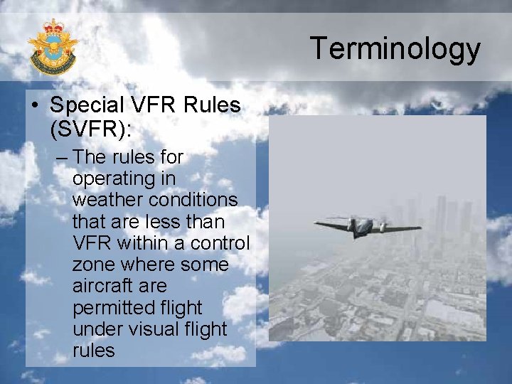 Terminology • Special VFR Rules (SVFR): – The rules for operating in weather conditions Terminology • Special VFR Rules (SVFR): – The rules for operating in weather conditions