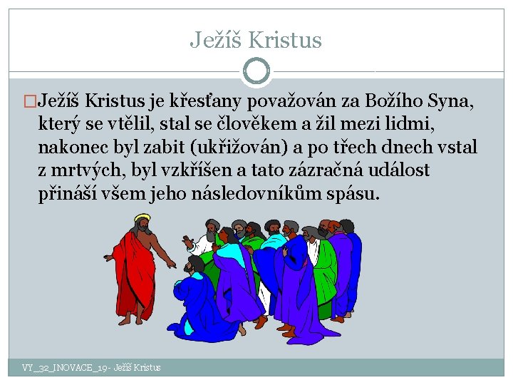 Ježíš Kristus �Ježíš Kristus je křesťany považován za Božího Syna, který se vtělil, stal