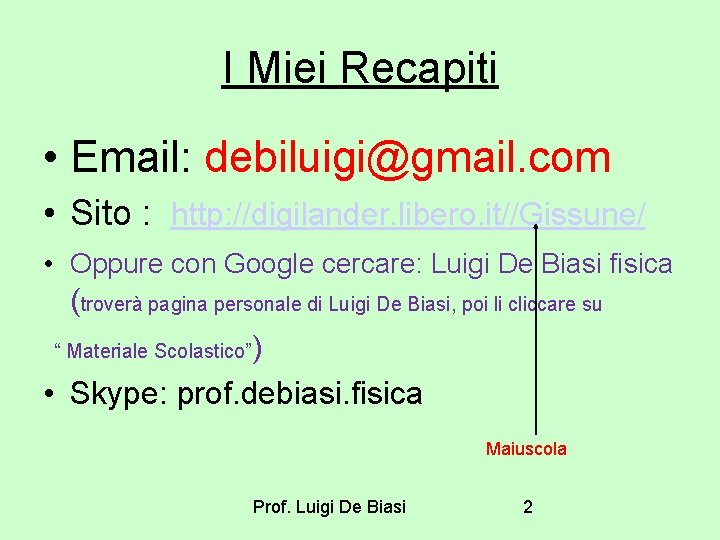 I Miei Recapiti • Email: debiluigi@gmail. com • Sito : http: //digilander. libero. it//Gissune/ I Miei Recapiti • Email: debiluigi@gmail. com • Sito : http: //digilander. libero. it//Gissune/