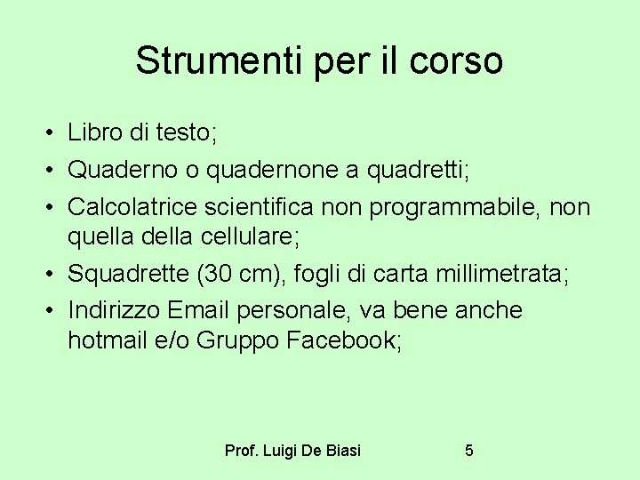 Strumenti per il corso • Libro di testo; • Quaderno o quadernone a quadretti; Strumenti per il corso • Libro di testo; • Quaderno o quadernone a quadretti;