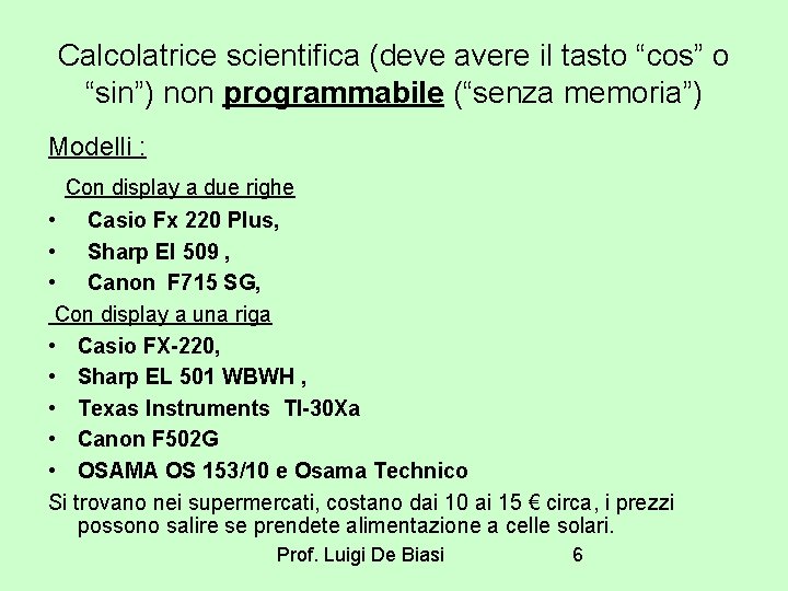Calcolatrice scientifica (deve avere il tasto “cos” o “sin”) non programmabile (“senza memoria”) Modelli Calcolatrice scientifica (deve avere il tasto “cos” o “sin”) non programmabile (“senza memoria”) Modelli