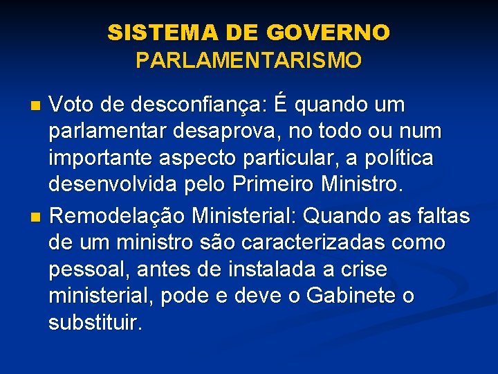 SISTEMA DE GOVERNO PARLAMENTARISMO Voto de desconfiança: É quando um parlamentar desaprova, no todo