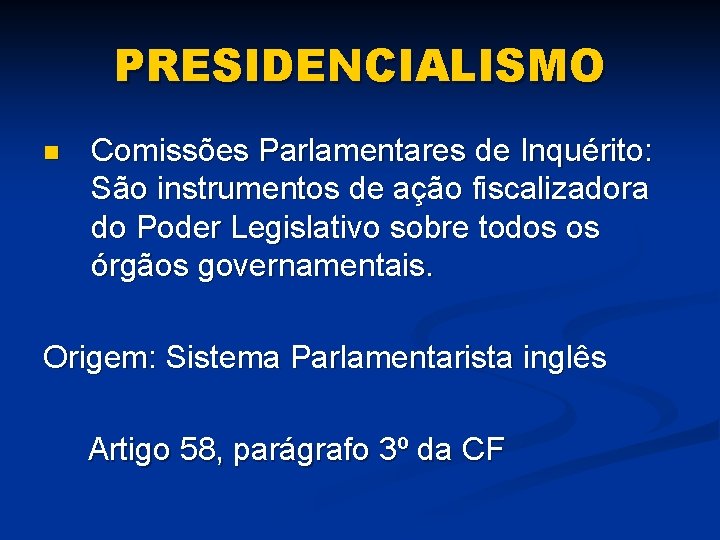 PRESIDENCIALISMO n Comissões Parlamentares de Inquérito: São instrumentos de ação fiscalizadora do Poder Legislativo
