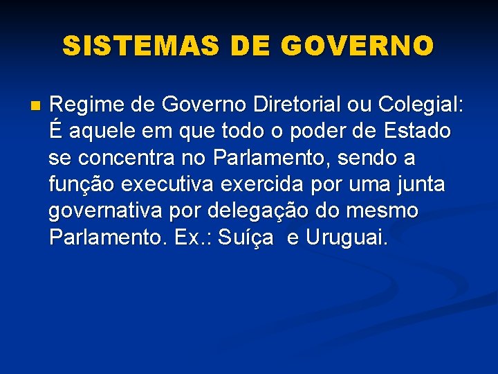 SISTEMAS DE GOVERNO n Regime de Governo Diretorial ou Colegial: É aquele em que