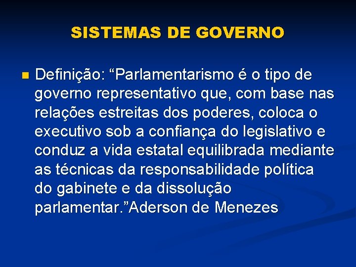 SISTEMAS DE GOVERNO n Definição: “Parlamentarismo é o tipo de governo representativo que, com