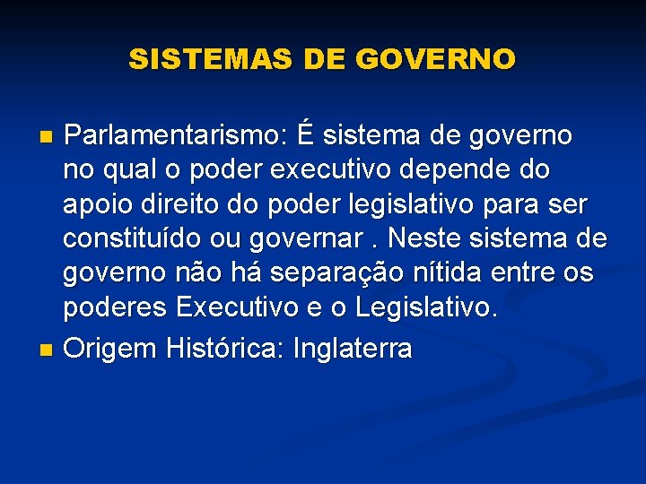 SISTEMAS DE GOVERNO Parlamentarismo: É sistema de governo no qual o poder executivo depende