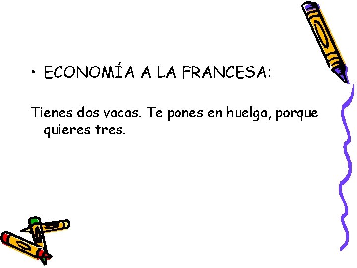  • ECONOMÍA A LA FRANCESA: Tienes dos vacas. Te pones en huelga, porque