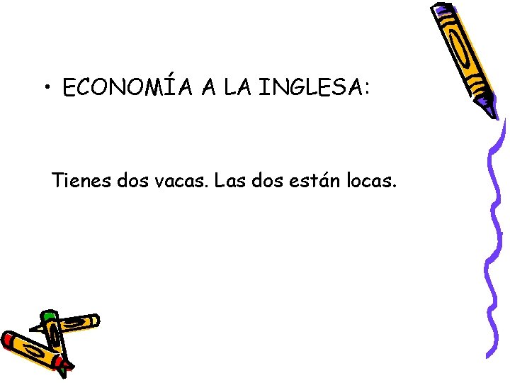  • ECONOMÍA A LA INGLESA: Tienes dos vacas. Las dos están locas. 