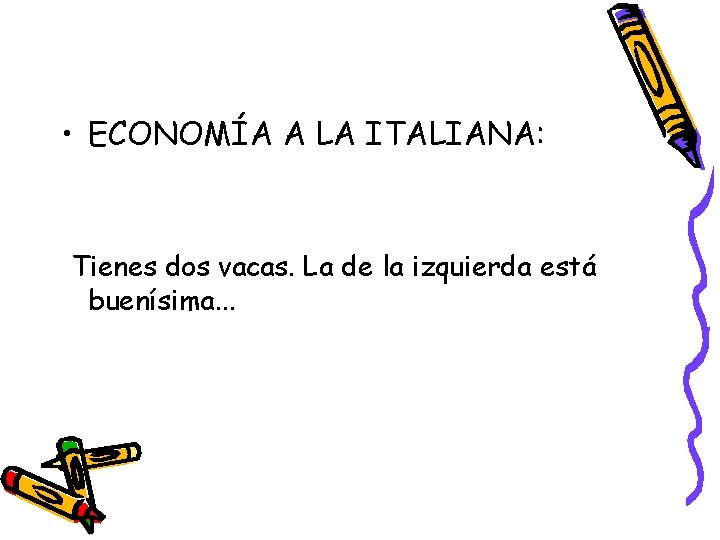  • ECONOMÍA A LA ITALIANA: Tienes dos vacas. La de la izquierda está