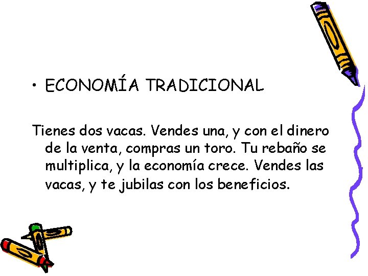  • ECONOMÍA TRADICIONAL Tienes dos vacas. Vendes una, y con el dinero de