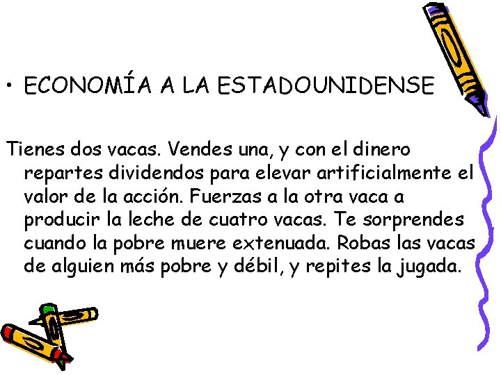  • ECONOMÍA A LA ESTADOUNIDENSE Tienes dos vacas. Vendes una, y con el