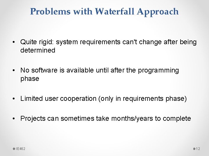 Problems with Waterfall Approach • Quite rigid: system requirements can't change after being determined