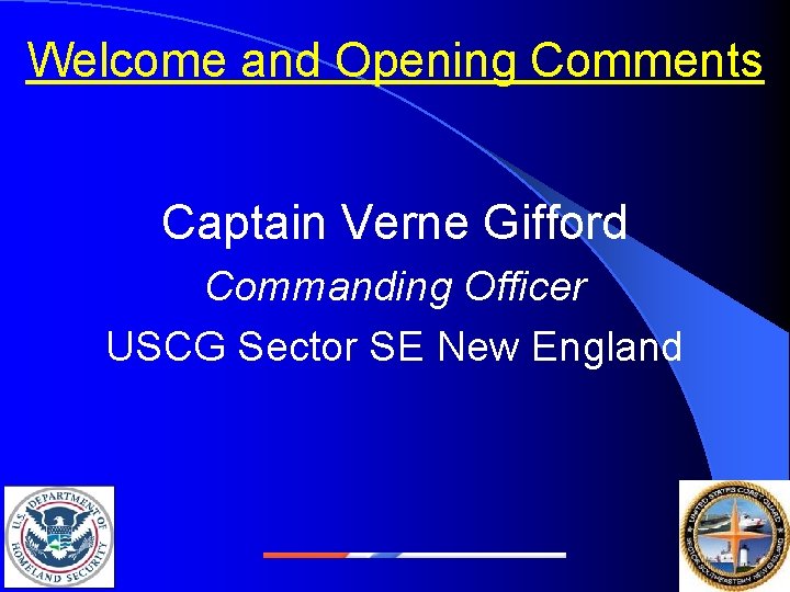 Welcome and Opening Comments Captain Verne Gifford Commanding Officer USCG Sector SE New England