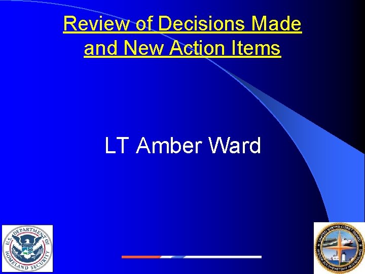 Review of Decisions Made and New Action Items LT Amber Ward 