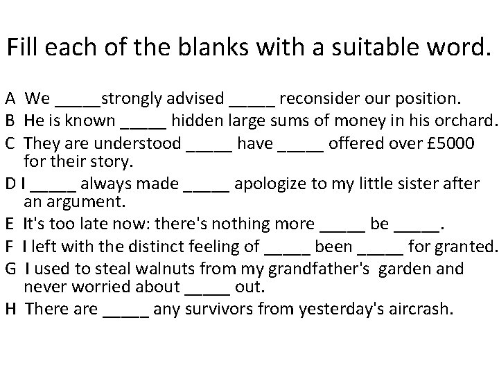 Fill each of the blanks with a suitable word. A We _____strongly advised _____ Fill each of the blanks with a suitable word. A We _____strongly advised _____