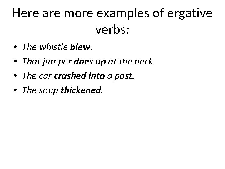 Here are more examples of ergative verbs: • • The whistle blew. That jumper Here are more examples of ergative verbs: • • The whistle blew. That jumper