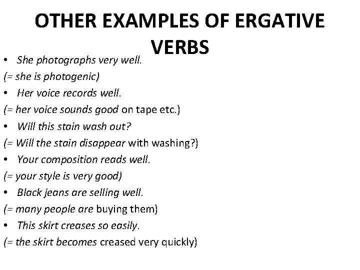OTHER EXAMPLES OF ERGATIVE VERBS She photographs very well. • (= she is photogenic) OTHER EXAMPLES OF ERGATIVE VERBS She photographs very well. • (= she is photogenic)