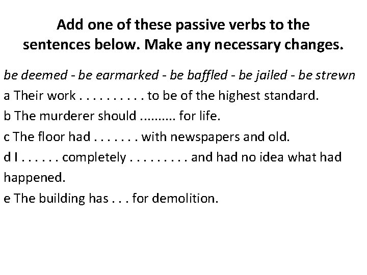 Add one of these passive verbs to the sentences below. Make any necessary changes. Add one of these passive verbs to the sentences below. Make any necessary changes.