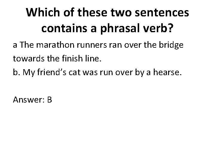 Which of these two sentences contains a phrasal verb? a The marathon runners ran Which of these two sentences contains a phrasal verb? a The marathon runners ran