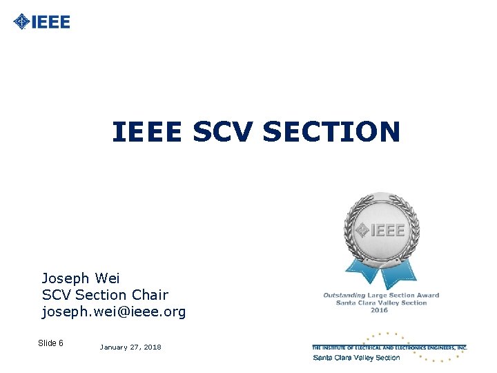 IEEE SCV SECTION Joseph Wei SCV Section Chair joseph. wei@ieee. org Slide 6 January