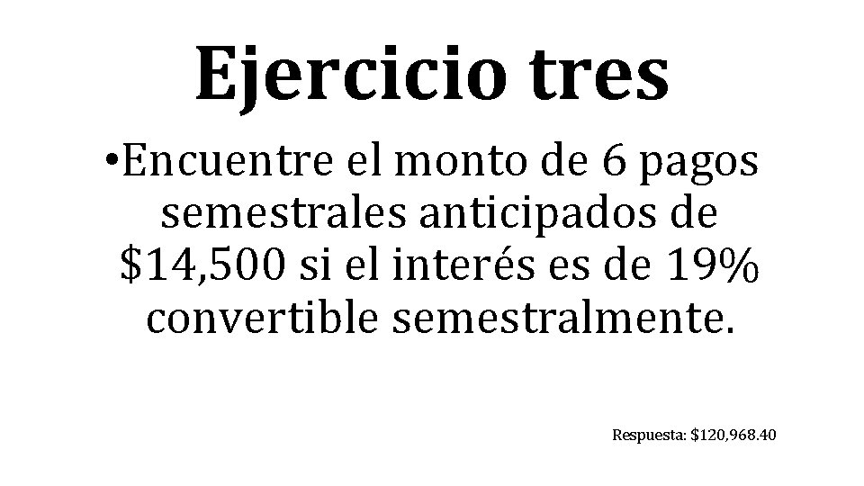 Ejercicio tres • Encuentre el monto de 6 pagos semestrales anticipados de $14, 500