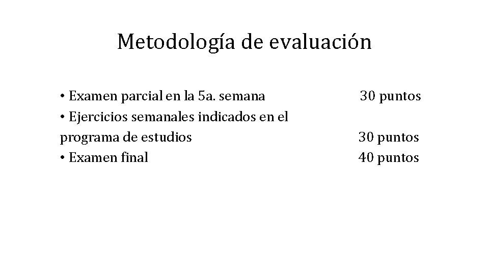 Metodología de evaluación • Examen parcial en la 5 a. semana • Ejercicios semanales