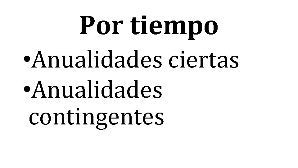 Por tiempo • Anualidades ciertas • Anualidades contingentes 