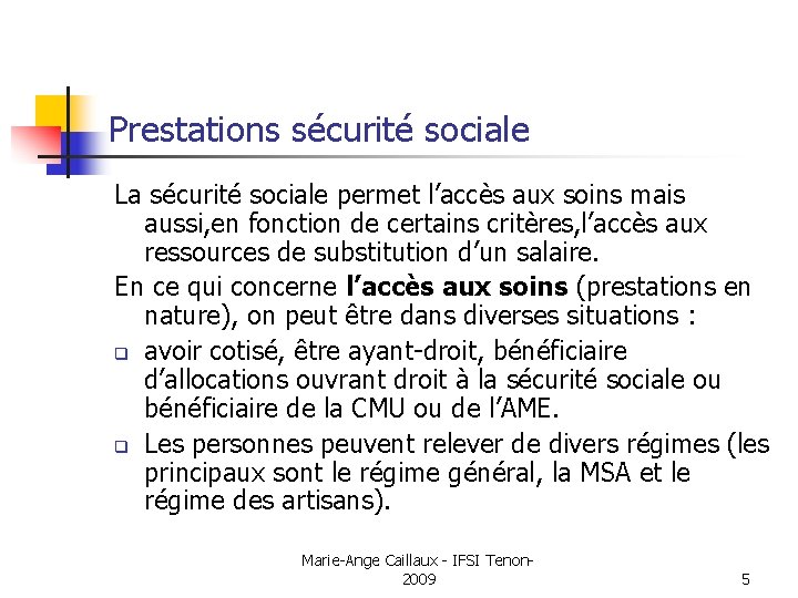 Prestations sécurité sociale La sécurité sociale permet l’accès aux soins mais aussi, en fonction