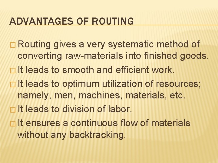 ADVANTAGES OF ROUTING � Routing gives a very systematic method of converting raw-materials into