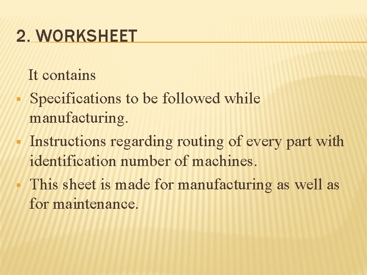 2. WORKSHEET It contains § Specifications to be followed while manufacturing. § Instructions regarding