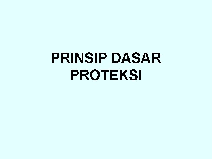 PRINSIP DASAR PROTEKSI 