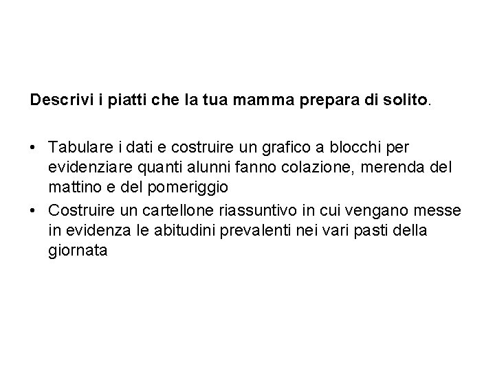 Descrivi i piatti che la tua mamma prepara di solito. • Tabulare i dati