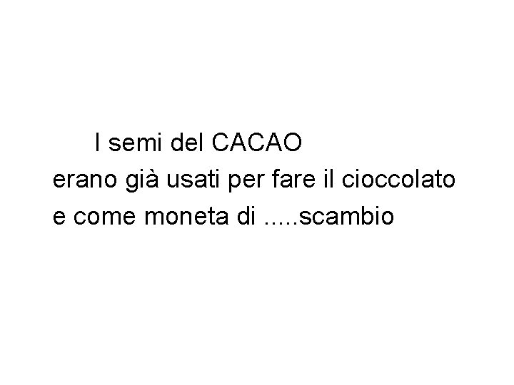 I semi del CACAO erano già usati per fare il cioccolato e come moneta