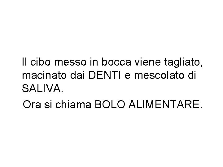 Il cibo messo in bocca viene tagliato, macinato dai DENTI e mescolato di SALIVA.