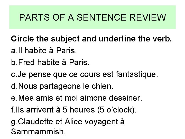 PARTS OF A SENTENCE REVIEW Circle the subject and underline the verb. a. Il