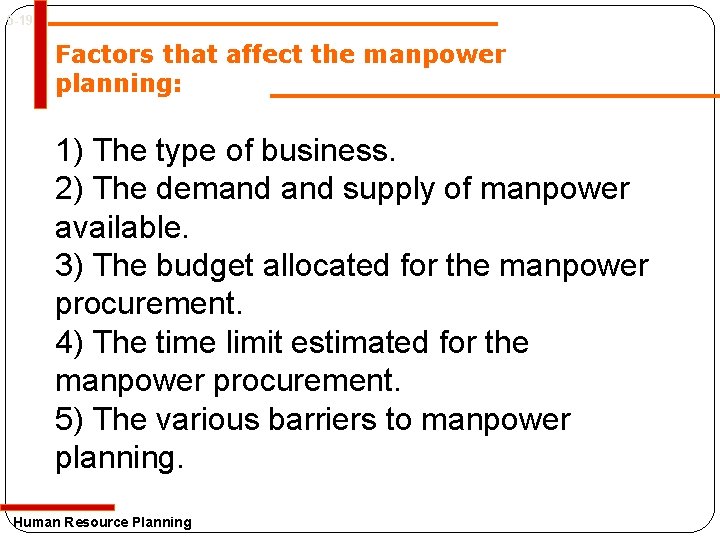 5 -19 Factors that affect the manpower planning: 1) The type of business. 2) 5 -19 Factors that affect the manpower planning: 1) The type of business. 2)