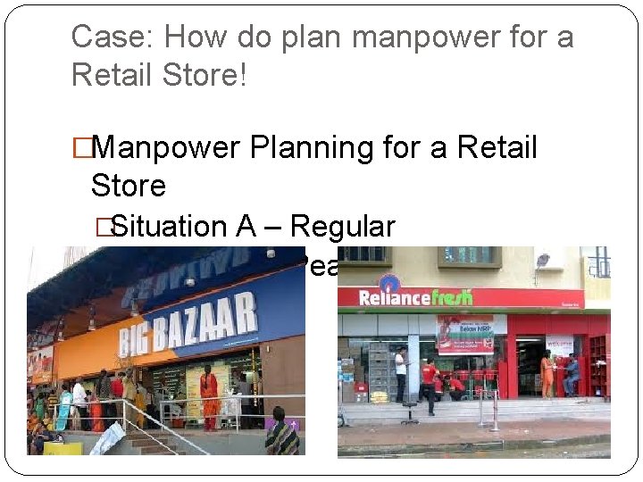 Case: How do plan manpower for a Retail Store! �Manpower Planning for a Retail Case: How do plan manpower for a Retail Store! �Manpower Planning for a Retail