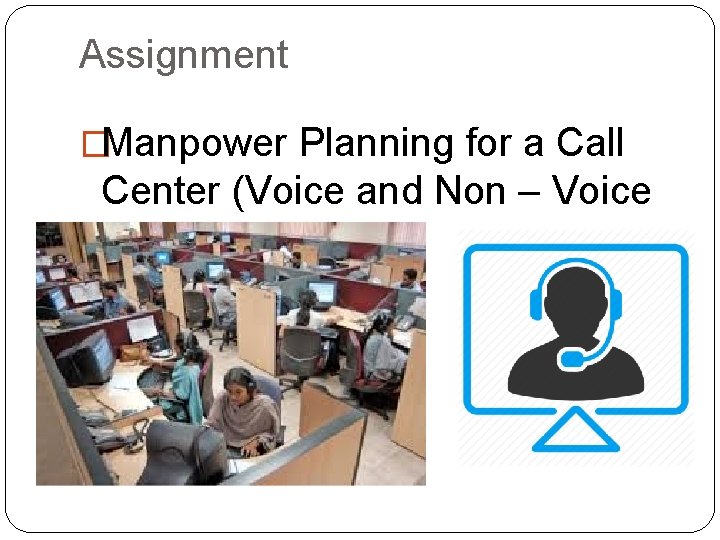 Assignment �Manpower Planning for a Call Center (Voice and Non – Voice Process) Assignment �Manpower Planning for a Call Center (Voice and Non – Voice Process)
